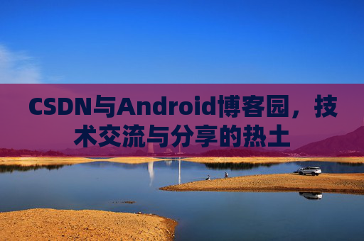 CSDN与Android博客园，技术交流与分享的热土